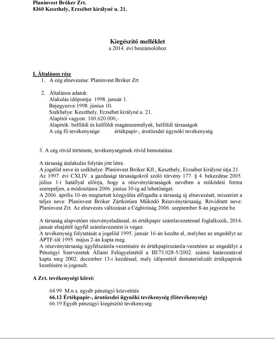 000,- Alapítók: belföldi és külföldi magánszemélyek, belföldi társaságok A cég fő tevékenysége: értékpapír-, árutőzsdei ügynöki tevékenység 3.