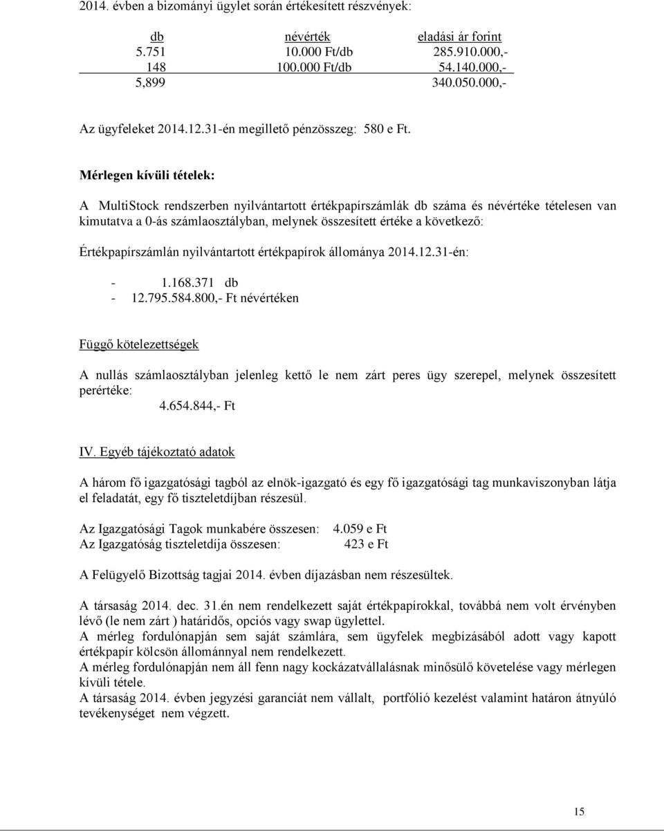 Mérlegen kívüli tételek: A MultiStock rendszerben nyilvántartott értékpapírszámlák db száma és névértéke tételesen van kimutatva a 0-ás számlaosztályban, melynek összesített értéke a következő: