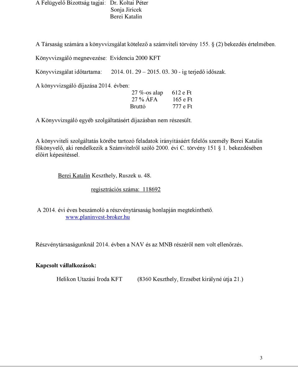 évben: 27 %-os alap 612 e Ft 27 % ÁFA 165 e Ft Bruttó 777 e Ft A Könyvvizsgáló egyéb szolgáltatásért díjazásban nem részesült.