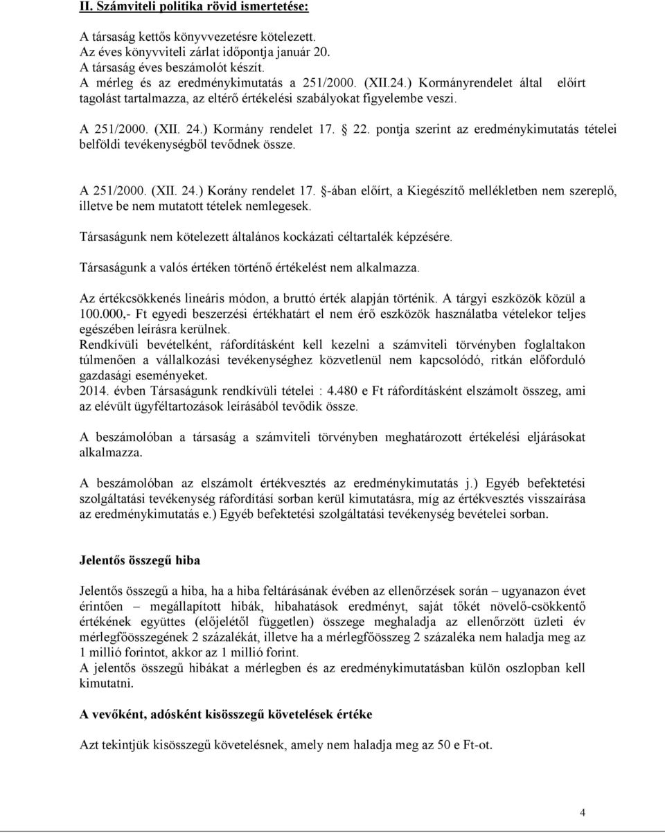 22. pontja szerint az eredménykimutatás tételei belföldi tevékenységből tevődnek össze. A 251/2000. (XII. 24.) Korány rendelet 17.