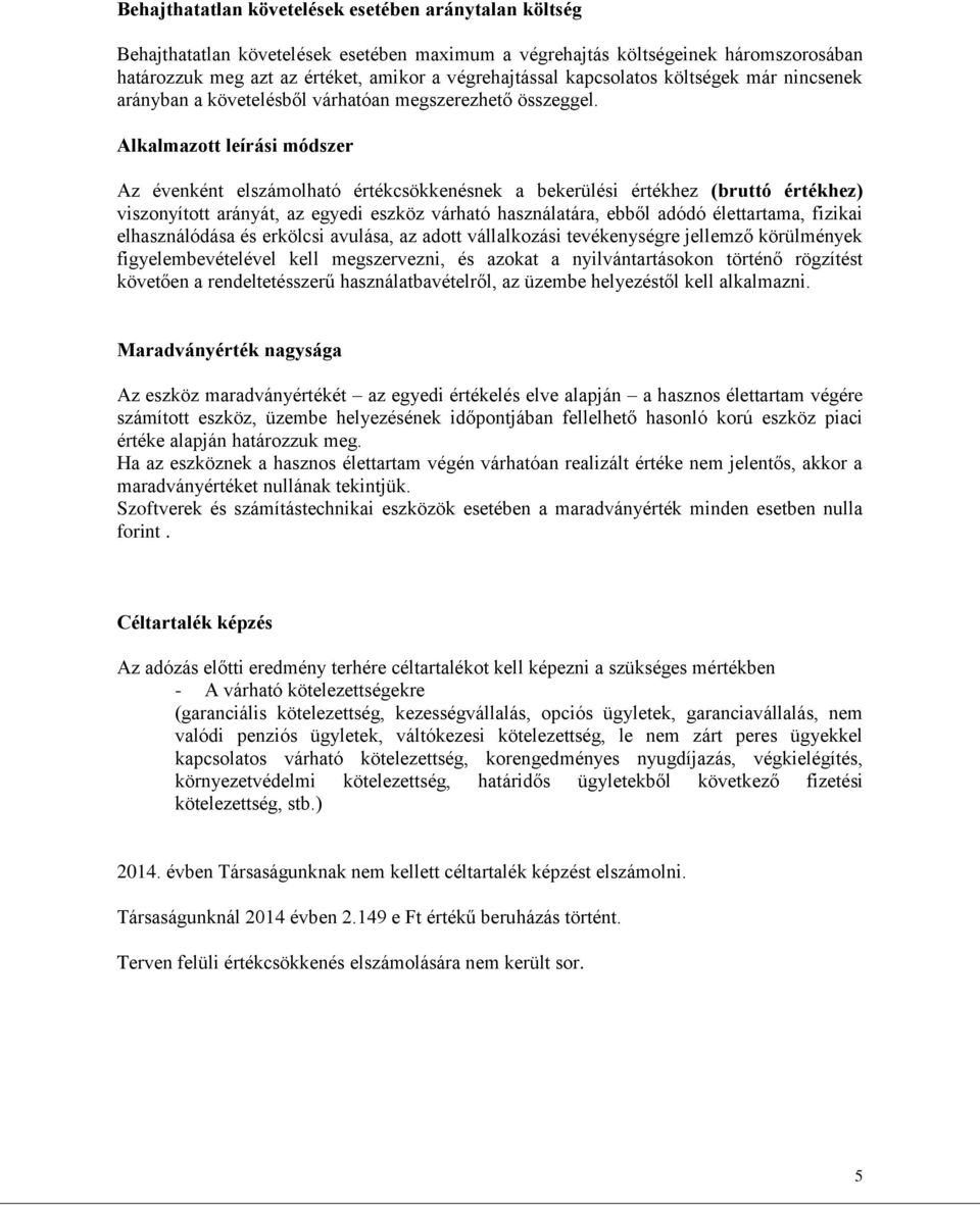 Alkalmazott leírási módszer Az évenként elszámolható értékcsökkenésnek a bekerülési értékhez (bruttó értékhez) viszonyított arányát, az egyedi eszköz várható használatára, ebből adódó élettartama,