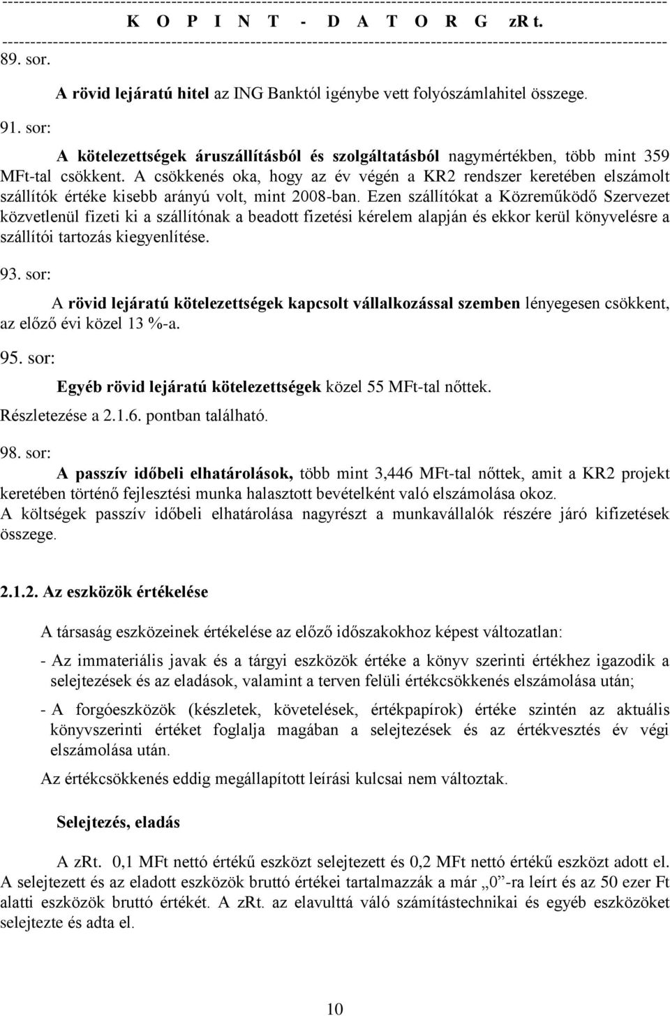 Ezen szállítókat a Közreműködő Szervezet közvetlenül fizeti ki a szállítónak a beadott fizetési kérelem alapján és ekkor kerül könyvelésre a szállítói tartozás kiegyenlítése. 93.