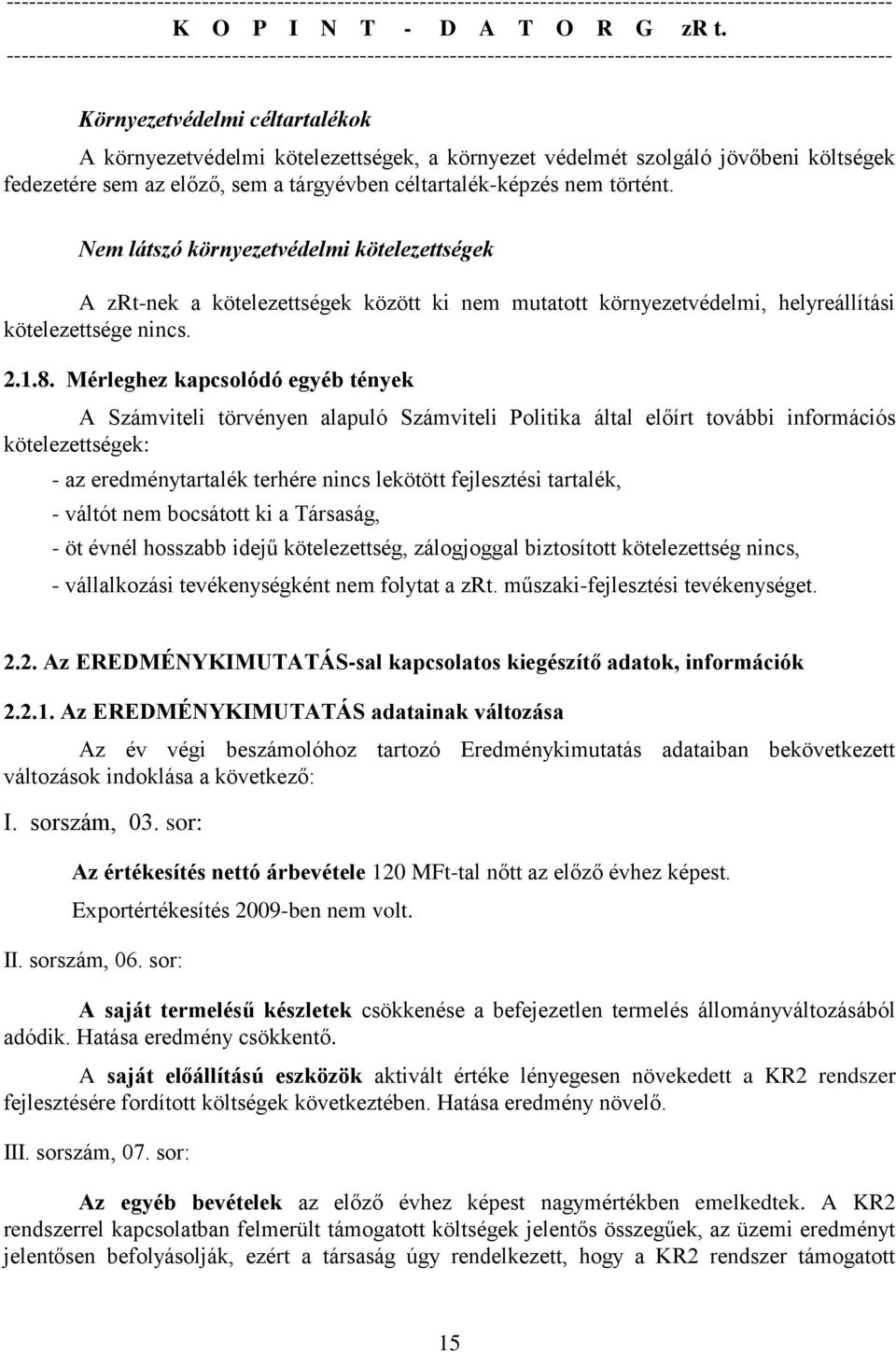 Mérleghez kapcsolódó egyéb tények A Számviteli törvényen alapuló Számviteli Politika által előírt további információs kötelezettségek: - az eredménytartalék terhére nincs lekötött fejlesztési