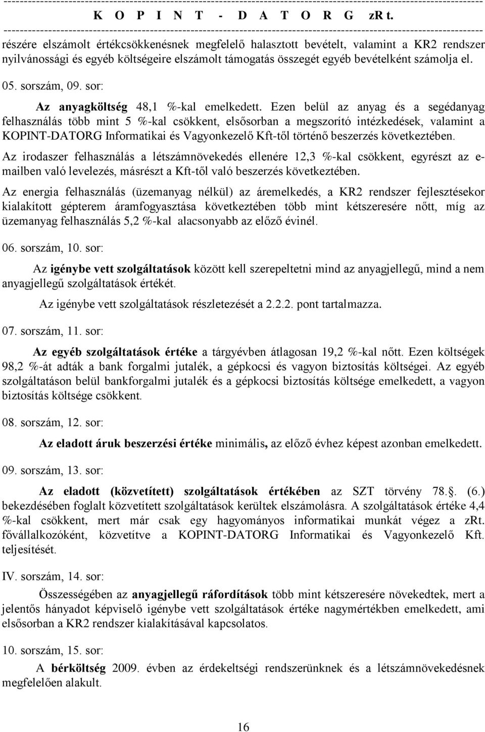 Ezen belül az anyag és a segédanyag felhasználás több mint 5 %-kal csökkent, elsősorban a megszorító intézkedések, valamint a KOPINT-DATORG Informatikai és Vagyonkezelő Kft-től történő beszerzés