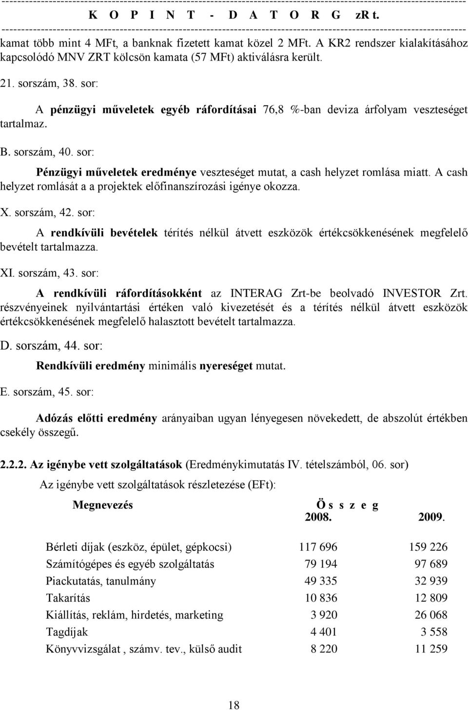 A cash helyzet romlását a a projektek előfinanszírozási igénye okozza. X. sorszám, 42. sor: A rendkívüli bevételek térítés nélkül átvett eszközök értékcsökkenésének megfelelő bevételt tartalmazza. XI.