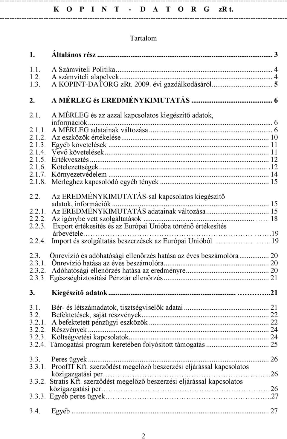 Környezetvédelem... 14 2.1.8. Mérleghez kapcsolódó egyéb tények... 15 2.2. Az EREDMÉNYKIMUTATÁS-sal kapcsolatos kiegészítő adatok, információk... 15 2.2.1. Az EREDMÉNYKIMUTATÁS adatainak változása.