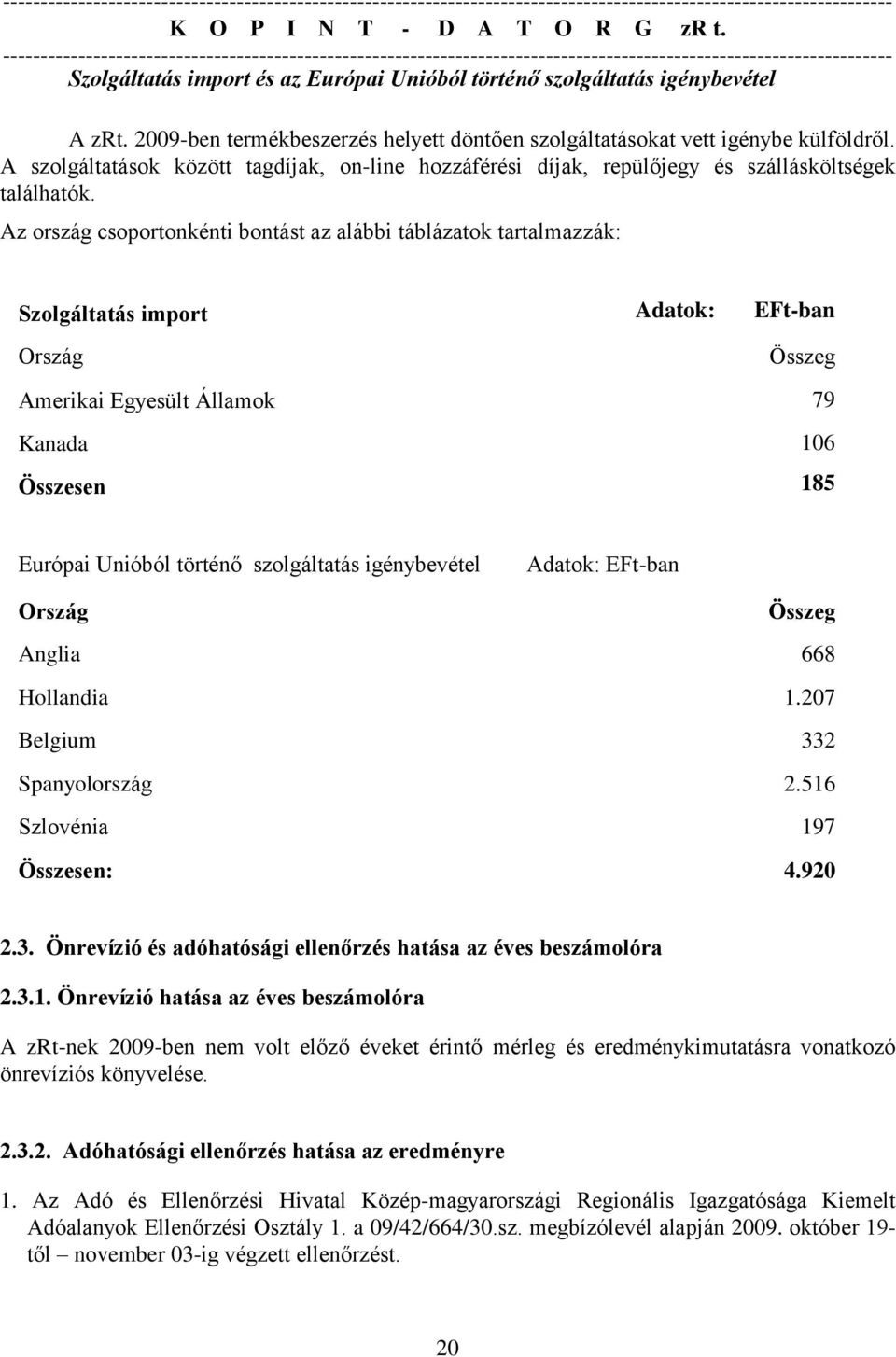 Az ország csoportonkénti bontást az alábbi táblázatok tartalmazzák: Szolgáltatás import Adatok: EFt-ban Ország 2004.