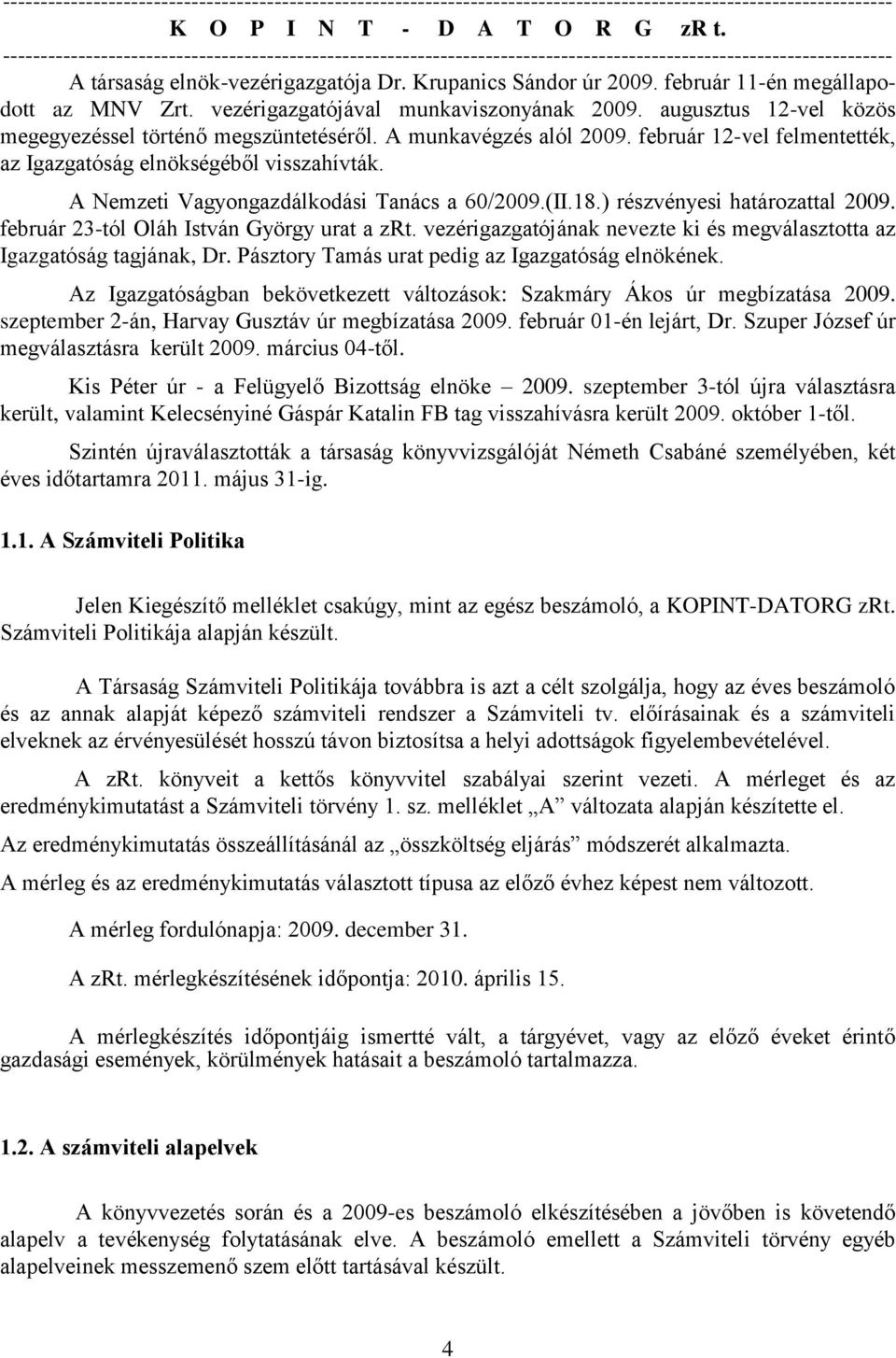 A Nemzeti Vagyongazdálkodási Tanács a 60/2009.(II.18.) részvényesi határozattal 2009. február 23-tól Oláh István György urat a zrt.