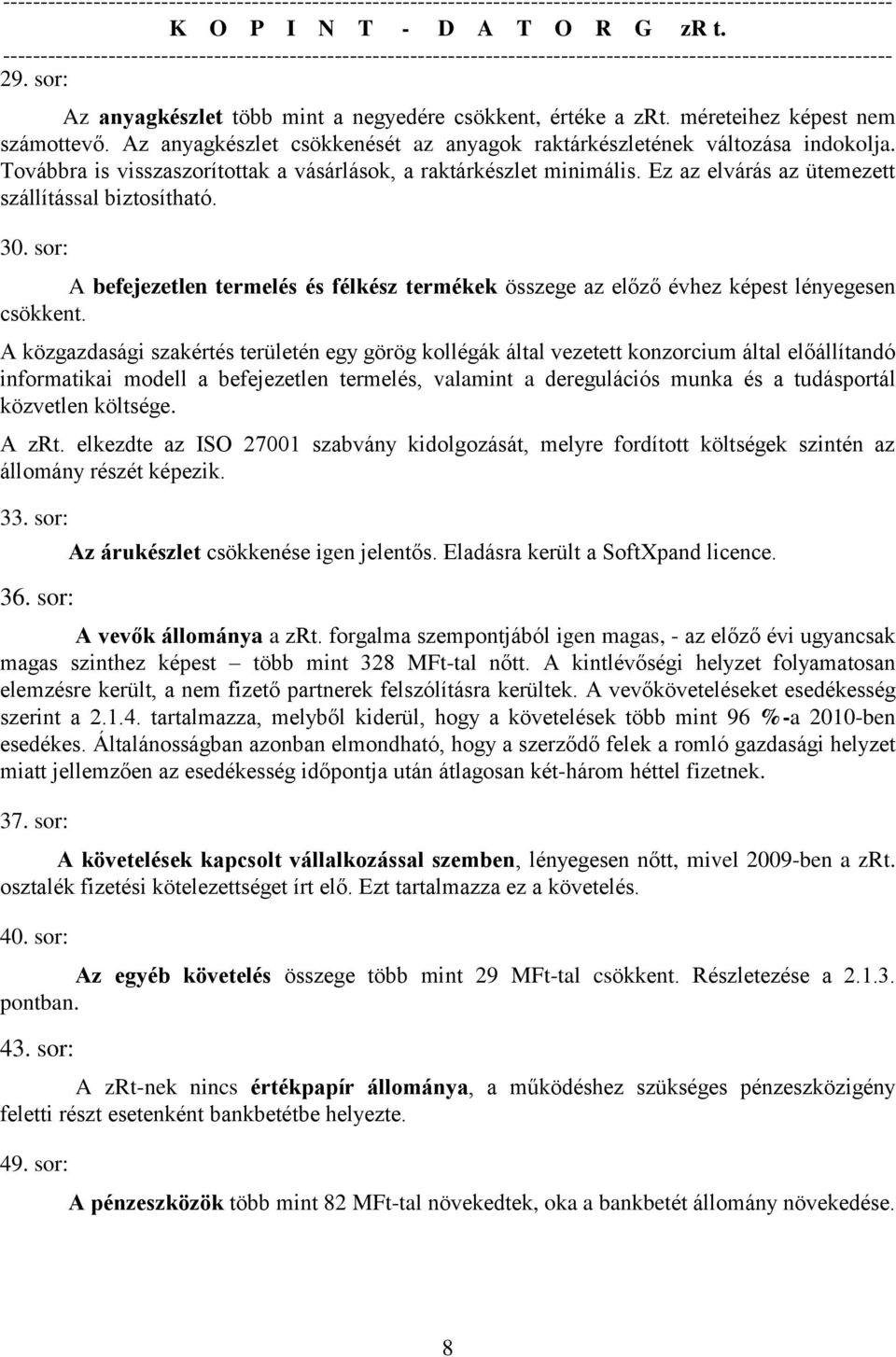 sor: A befejezetlen termelés és félkész termékek összege az előző évhez képest lényegesen csökkent.