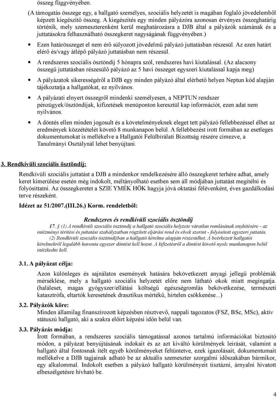 nagyságának függvényében.) Ezen határösszeget el nem érő súlyozott jövedelmű pályázó juttatásban részesül. Az ezen határt elérő és/vagy átlépő pályázó juttatásban nem részesül.