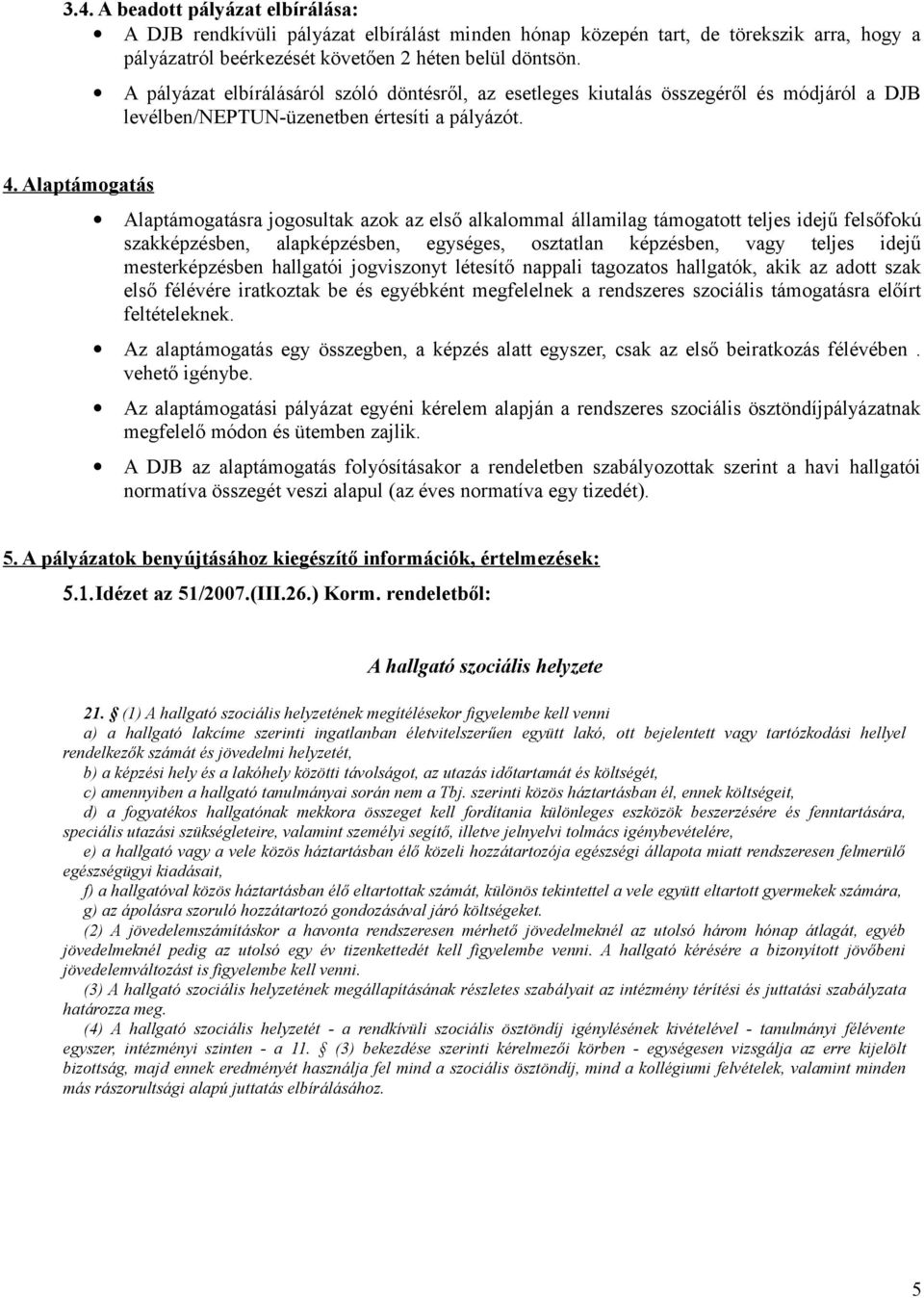 Alaptámogatás Alaptámogatásra jogosultak azok az első alkalommal államilag támogatott teljes idejű felsőfokú szakképzésben, alapképzésben, egységes, osztatlan képzésben, vagy teljes idejű