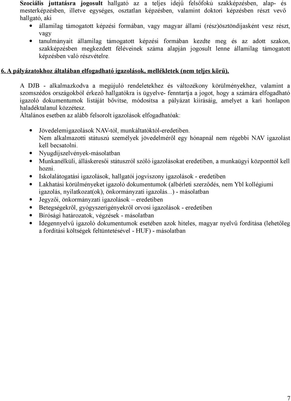 megkezdett féléveinek száma alapján jogosult lenne államilag támogatott képzésben való részvételre. 6. A pályázatokhoz általában elfogadható igazolások, mellékletek (nem teljes körű).