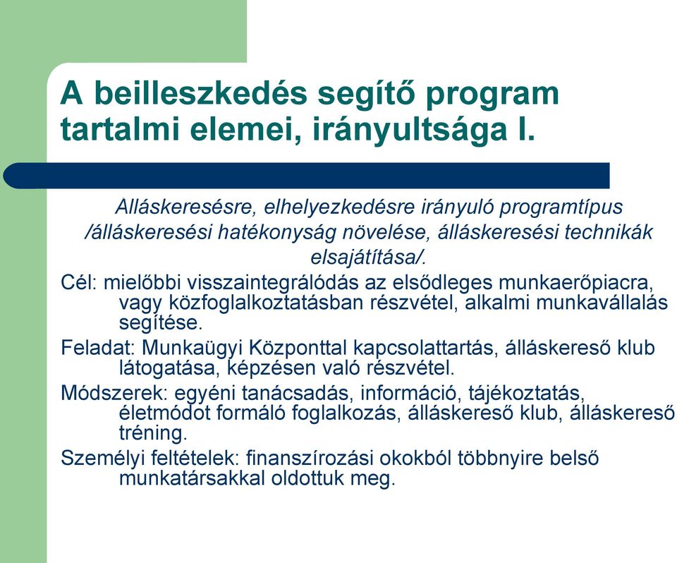 Cél: mielőbbi visszaintegrálódás az elsődleges munkaerőpiacra, vagy közfoglalkoztatásban részvétel, alkalmi munkavállalás segítése.