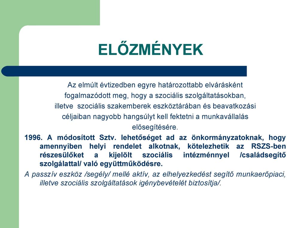 lehetőséget ad az önkormányzatoknak, hogy amennyiben helyi rendelet alkotnak, kötelezhetik az RSZS-ben részesülőket a kijelölt szociális intézménnyel