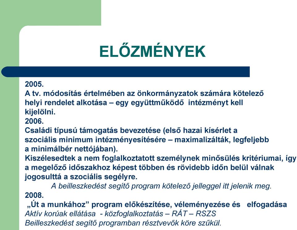 Kiszélesedtek a nem foglalkoztatott személynek minősülés kritériumai, így a megelőző időszakhoz képest többen és rövidebb időn belül válnak jogosulttá a szociális segélyre.