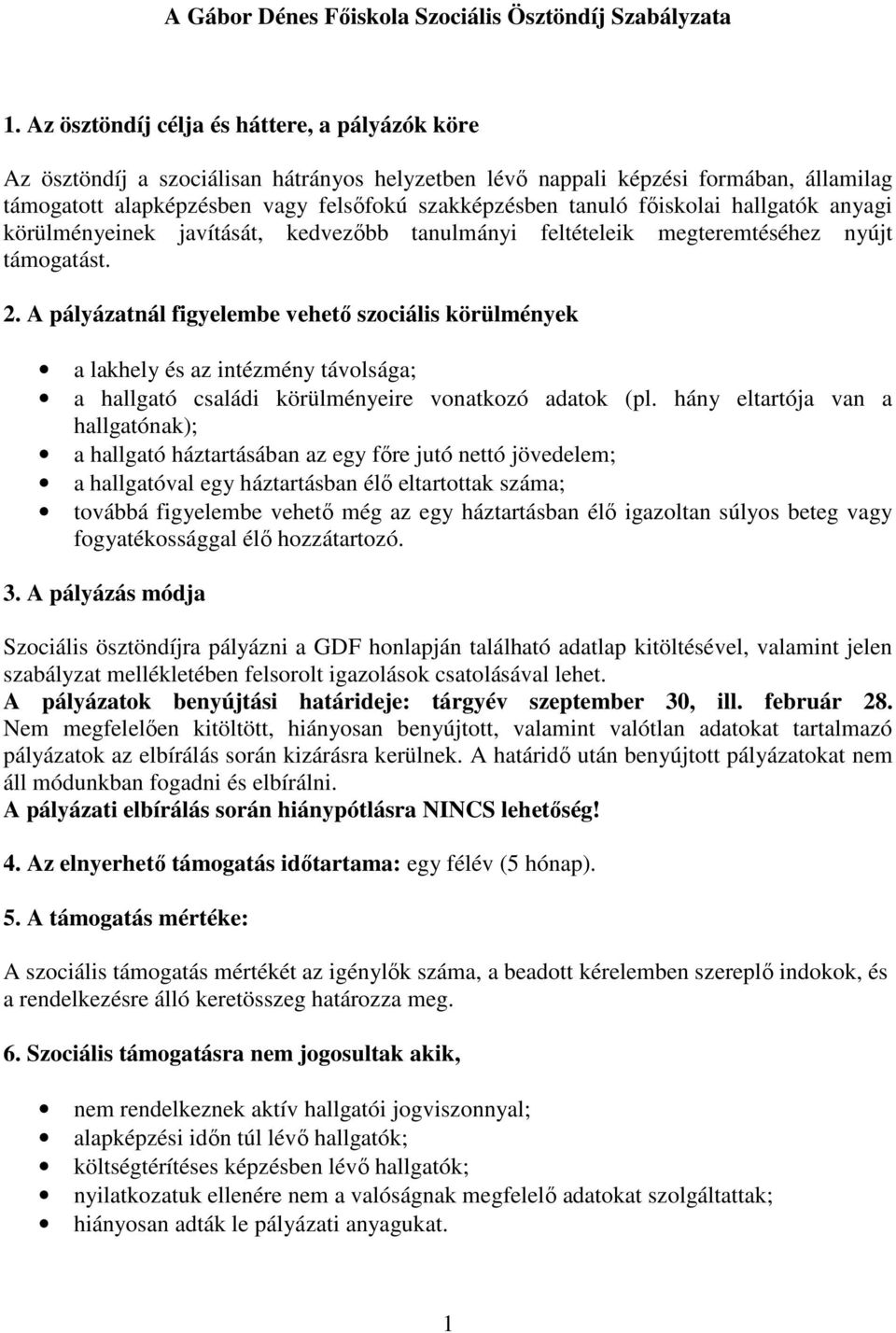 fıiskolai hallgatók anyagi körülményeinek javítását, kedvezıbb tanulmányi feltételeik megteremtéséhez nyújt támogatást. 2.