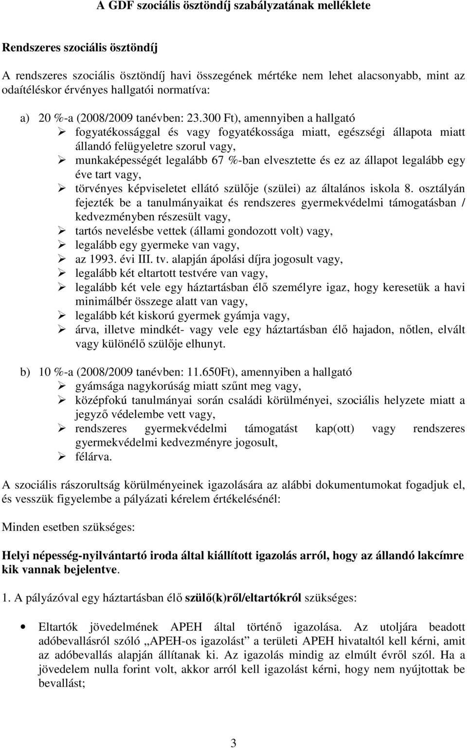 300 Ft), amennyiben a hallgató fogyatékossággal és vagy fogyatékossága miatt, egészségi állapota miatt állandó felügyeletre szorul vagy, munkaképességét legalább 67 %-ban elvesztette és ez az állapot