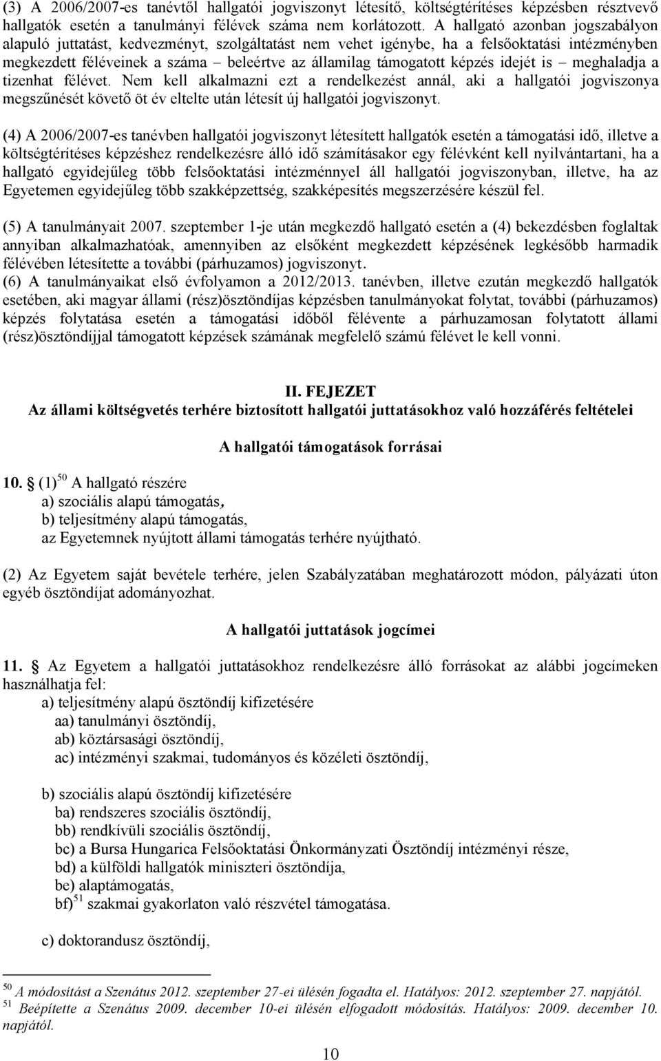 idejét is meghaladja a tizenhat félévet. Nem kell alkalmazni ezt a rendelkezést annál, aki a hallgatói jogviszonya megszűnését követő öt év eltelte után létesít új hallgatói jogviszonyt.