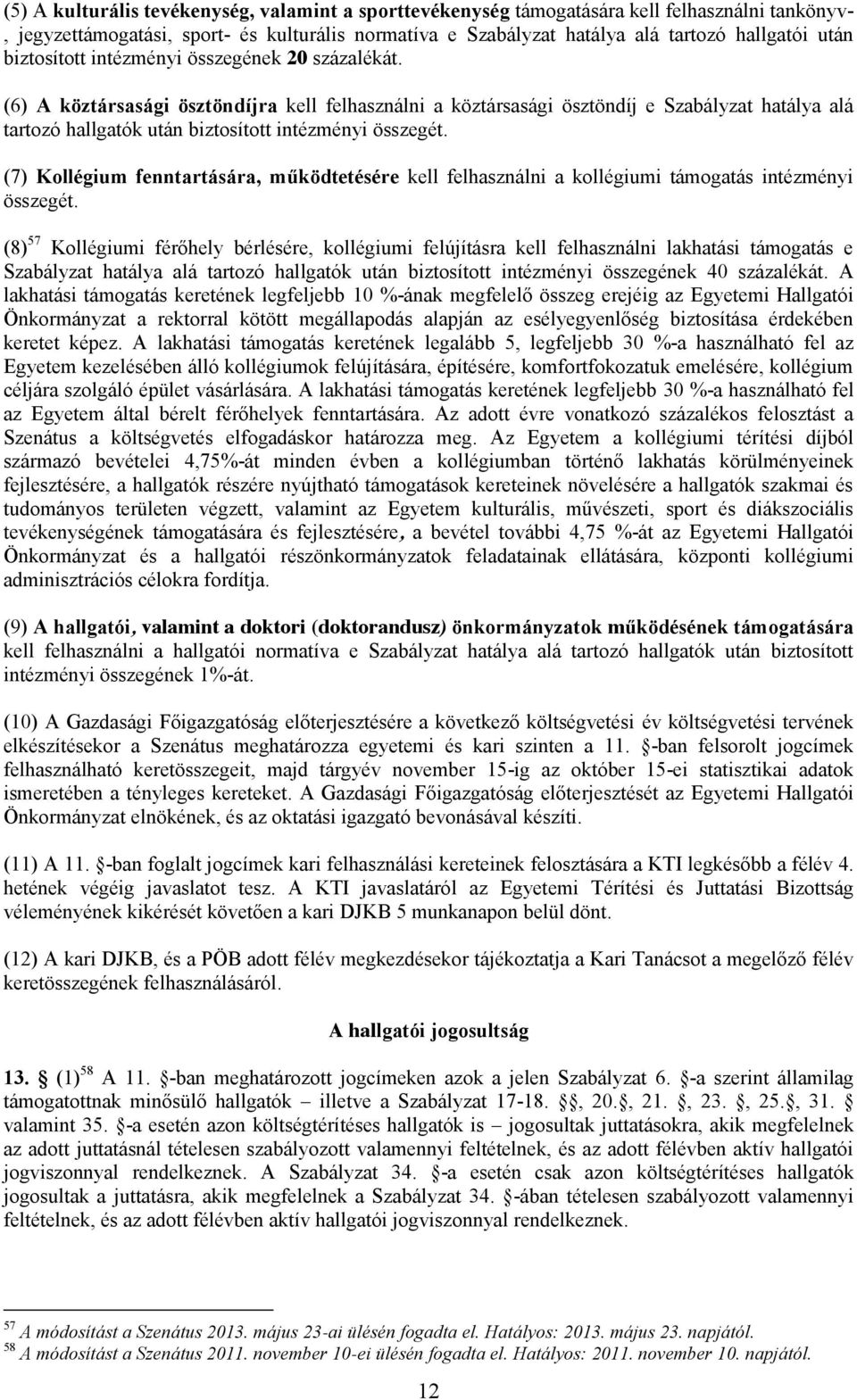 (6) A köztársasági ösztöndíjra kell felhasználni a köztársasági ösztöndíj e Szabályzat hatálya alá tartozó hallgatók után biztosított intézményi összegét.