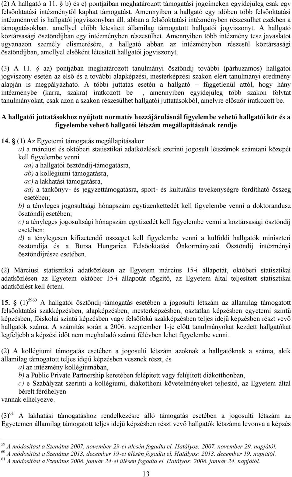 államilag támogatott hallgatói jogviszonyt. A hallgató köztársasági ösztöndíjban egy intézményben részesülhet.