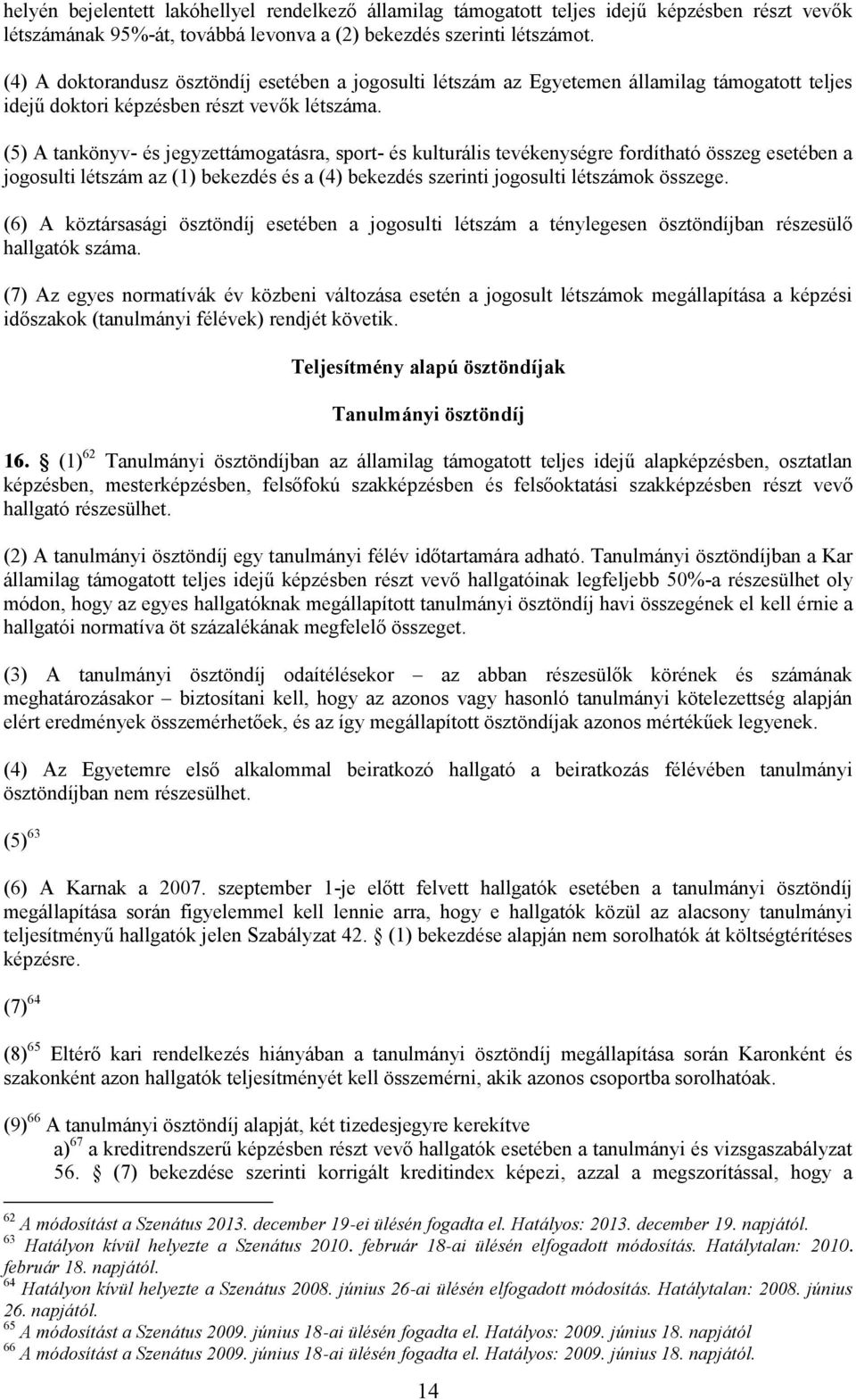 (5) A tankönyv- és jegyzettámogatásra, sport- és kulturális tevékenységre fordítható összeg esetében a jogosulti létszám az (1) bekezdés és a (4) bekezdés szerinti jogosulti létszámok összege.