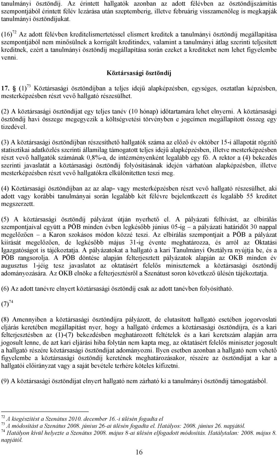 (16) 72 Az adott félévben kreditelismertetéssel elismert kreditek a tanulmányi ösztöndíj megállapítása szempontjából nem minősülnek a korrigált kreditindex, valamint a tanulmányi átlag szerinti