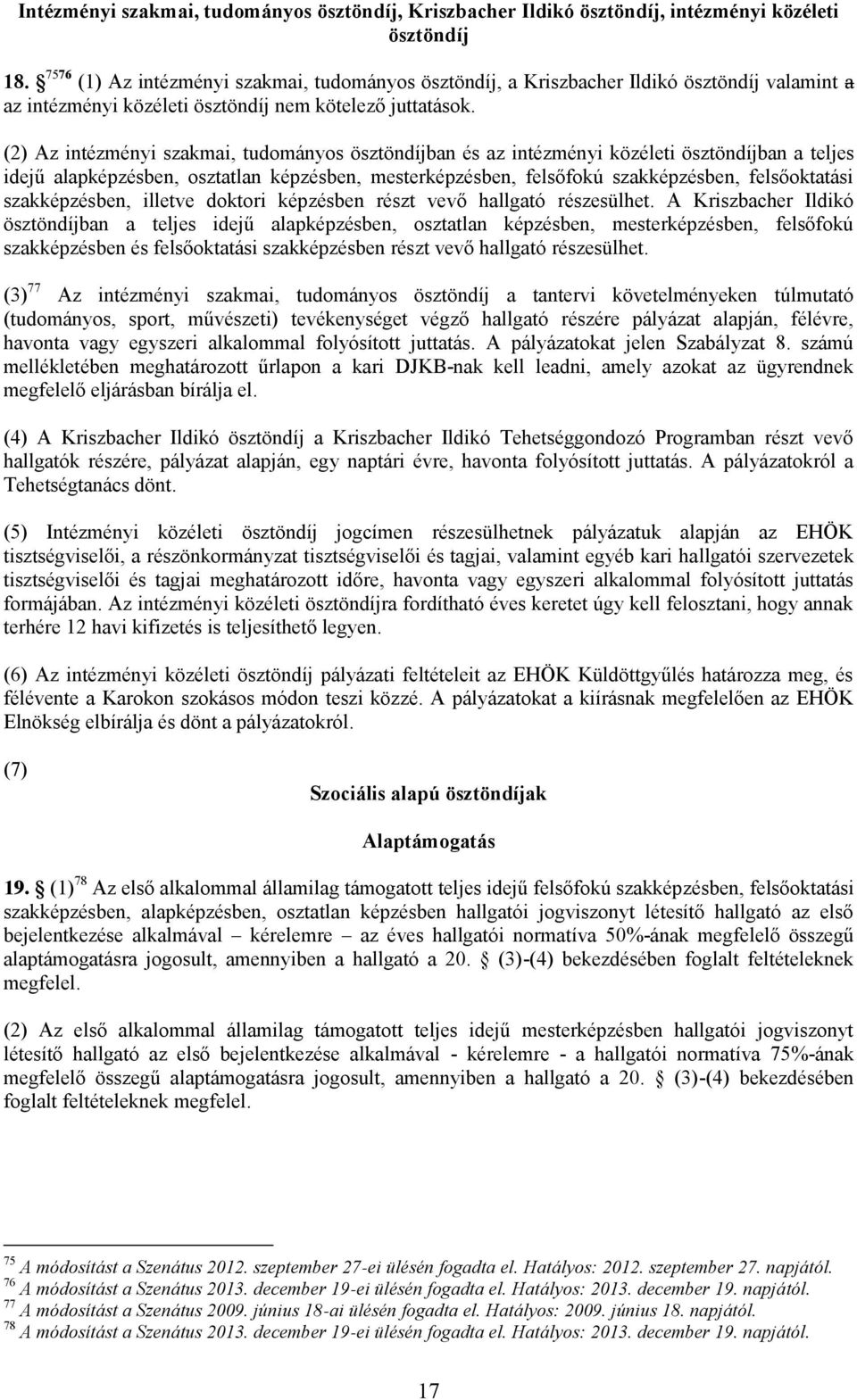 (2) Az intézményi szakmai, tudományos ösztöndíjban és az intézményi közéleti ösztöndíjban a teljes idejű alapképzésben, osztatlan képzésben, mesterképzésben, felsőfokú szakképzésben, felsőoktatási