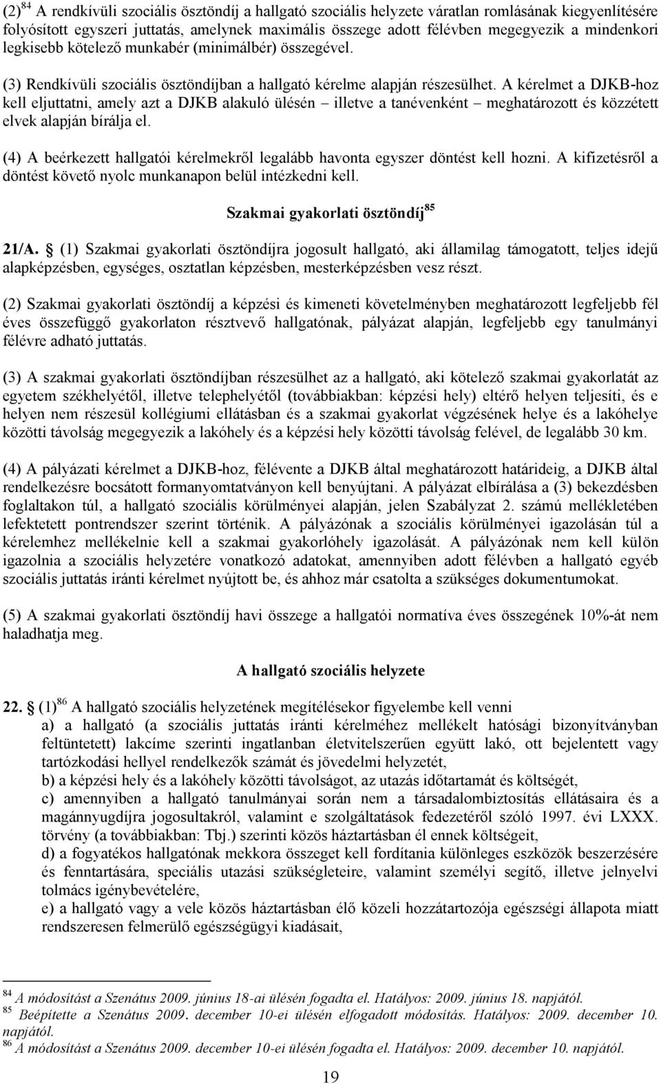 A kérelmet a DJKB-hoz kell eljuttatni, amely azt a DJKB alakuló ülésén illetve a tanévenként meghatározott és közzétett elvek alapján bírálja el.