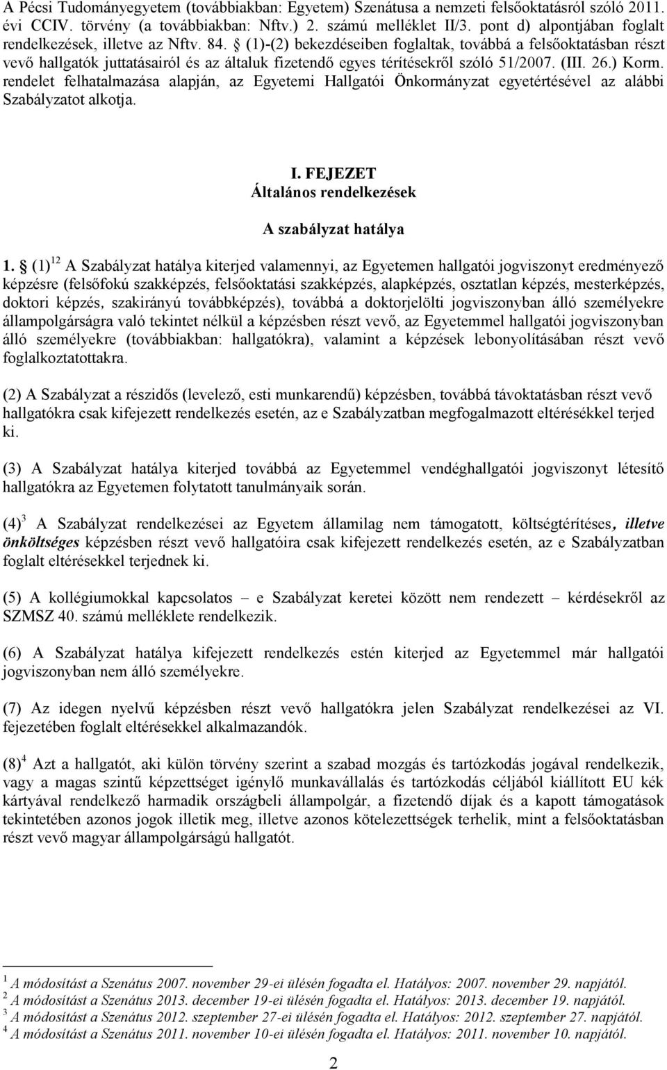 (1)-(2) bekezdéseiben foglaltak, továbbá a felsőoktatásban részt vevő hallgatók juttatásairól és az általuk fizetendő egyes térítésekről szóló 51/2007. (III. 26.) Korm.