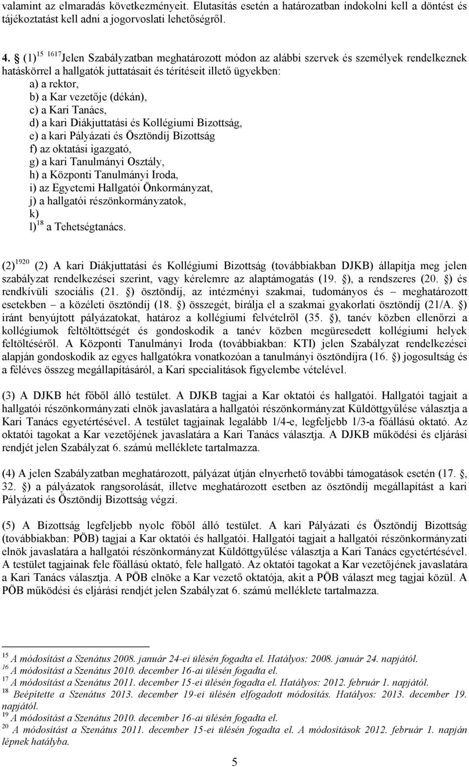 (dékán), c) a Kari Tanács, d) a kari Diákjuttatási és Kollégiumi Bizottság, e) a kari Pályázati és Ösztöndíj Bizottság f) az oktatási igazgató, g) a kari Tanulmányi Osztály, h) a Központi Tanulmányi