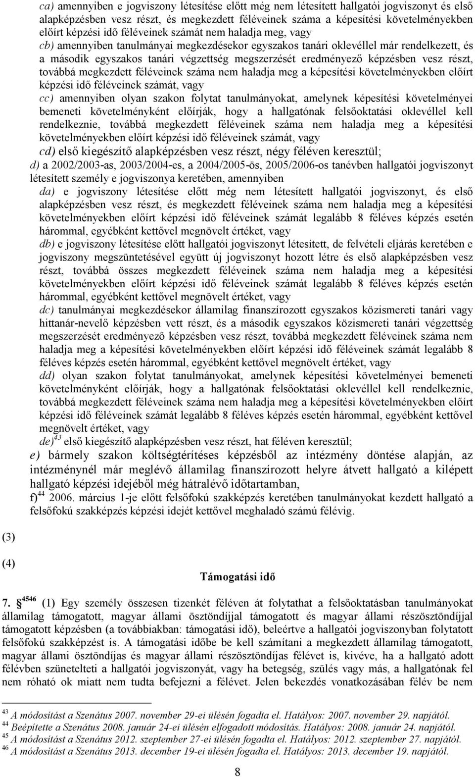 képzésben vesz részt, továbbá megkezdett féléveinek száma nem haladja meg a képesítési követelményekben előírt képzési idő féléveinek számát, vagy cc) amennyiben olyan szakon folytat tanulmányokat,