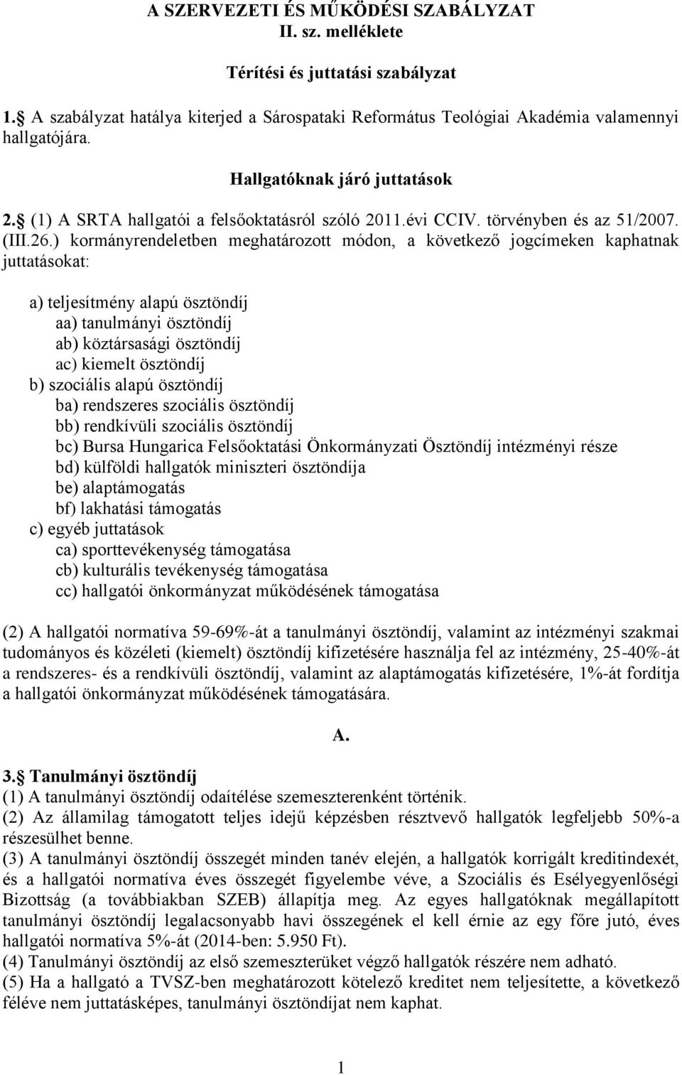 ) kormányrendeletben meghatározott módon, a következő jogcímeken kaphatnak juttatásokat: a) teljesítmény alapú ösztöndíj aa) tanulmányi ösztöndíj ab) köztársasági ösztöndíj ac) kiemelt ösztöndíj b)