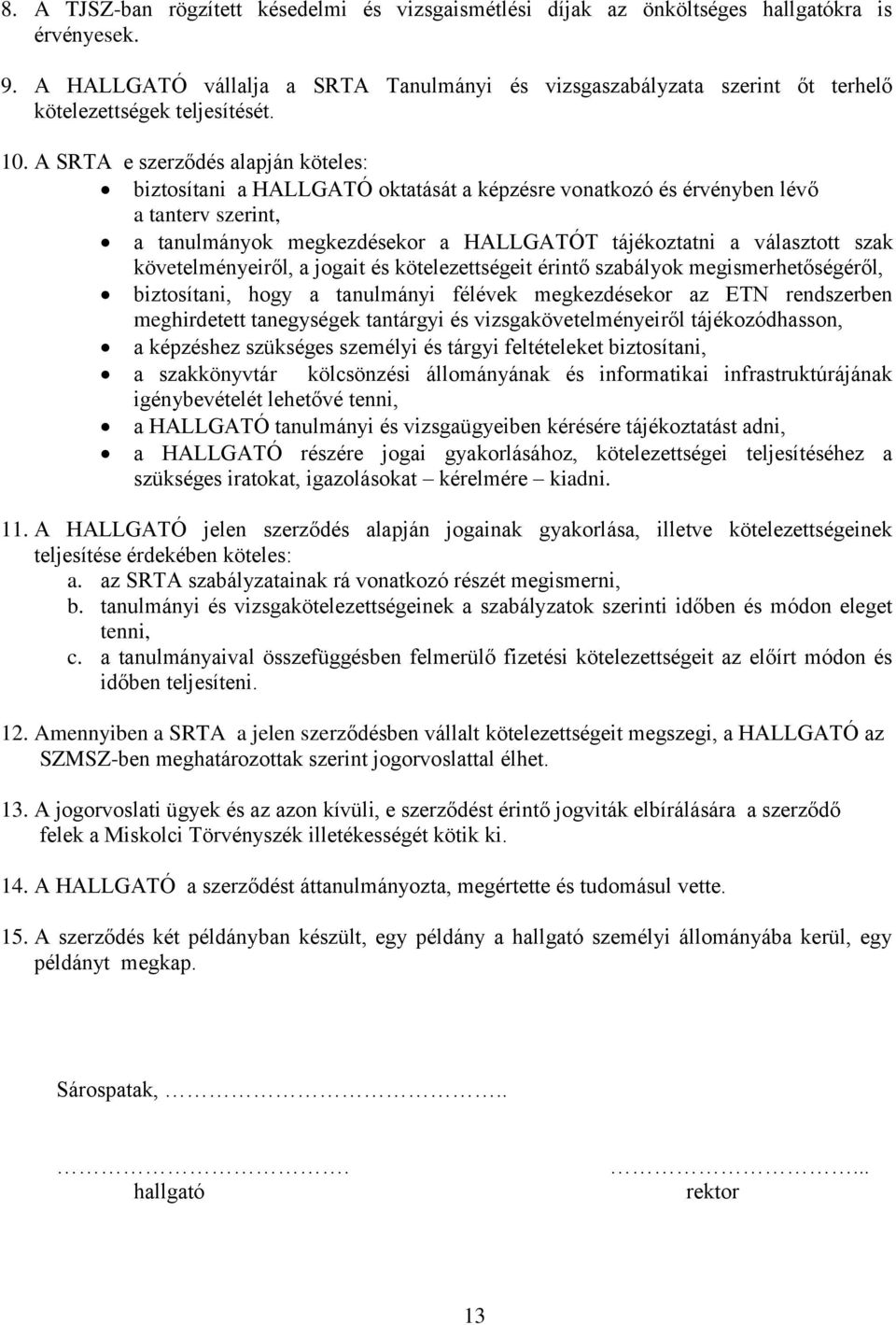 A SRTA e szerződés alapján köteles: biztosítani a HALLGATÓ oktatását a képzésre vonatkozó és érvényben lévő a tanterv szerint, a tanulmányok megkezdésekor a HALLGATÓT tájékoztatni a választott szak