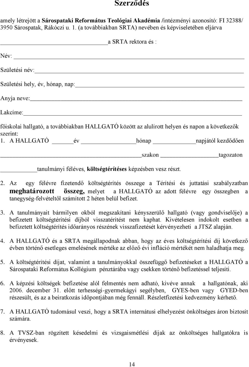 az alulírott helyen és napon a következők szerint: 1. A HALLGATÓ év hónap napjától kezdődően szakon tagozaton tanulmányi féléves, költségtérítéses képzésben vesz részt. 2.