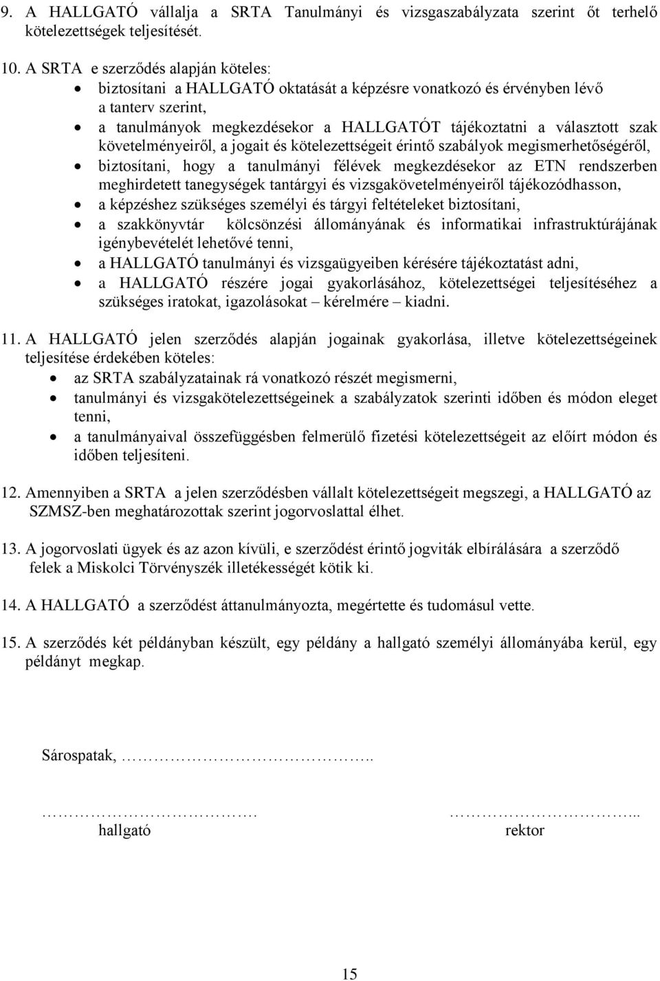 követelményeiről, a jogait és kötelezettségeit érintő szabályok megismerhetőségéről, biztosítani, hogy a tanulmányi félévek megkezdésekor az ETN rendszerben meghirdetett tanegységek tantárgyi és