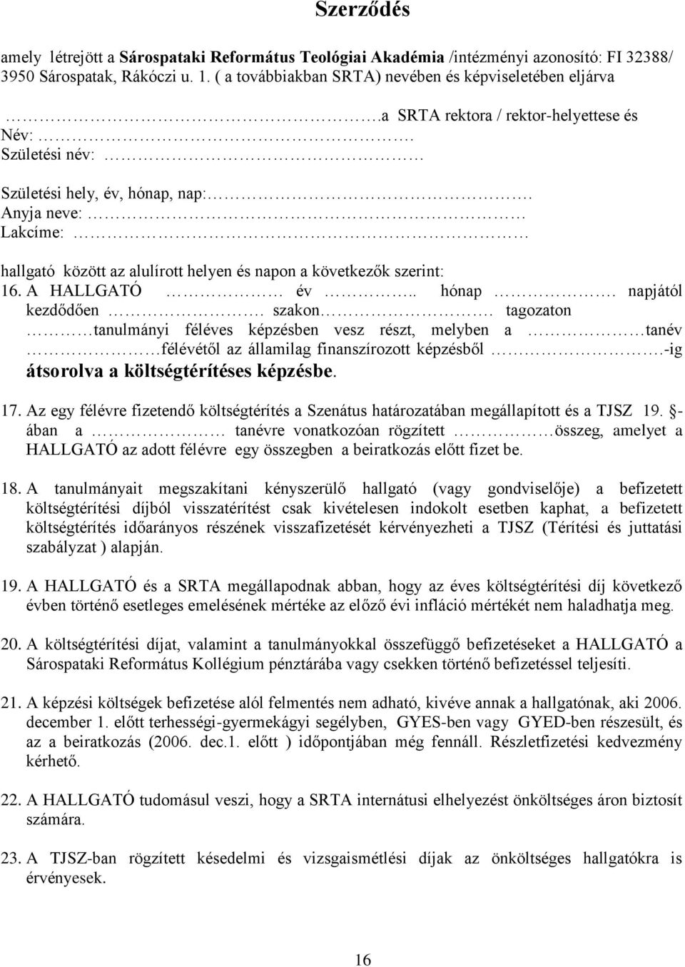 . hónap. napjától kezdődően. szakon. tagozaton tanulmányi féléves képzésben vesz részt, melyben a tanév félévétől az államilag finanszírozott képzésből.-ig átsorolva a költségtérítéses képzésbe. 17.