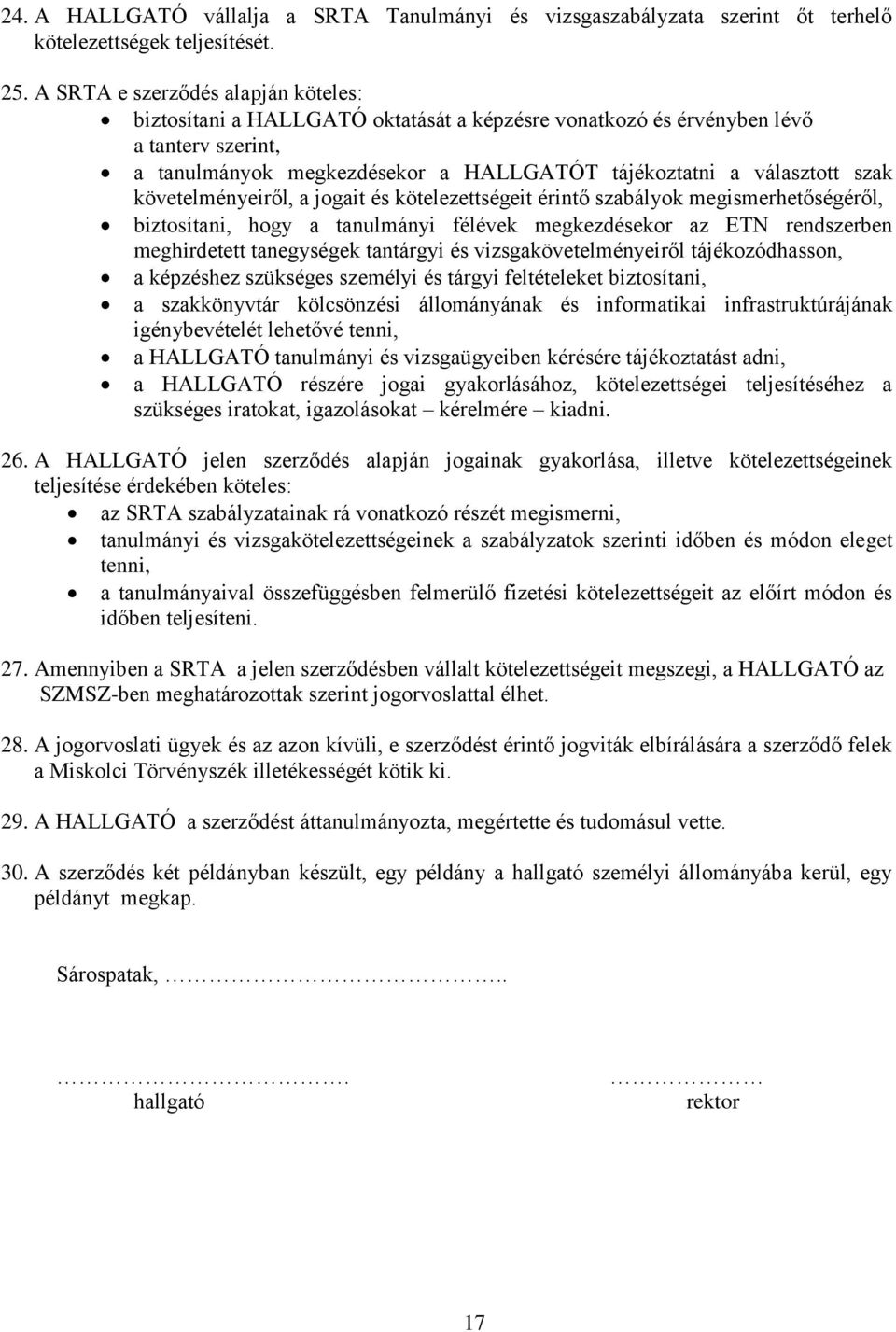 követelményeiről, a jogait és kötelezettségeit érintő szabályok megismerhetőségéről, biztosítani, hogy a tanulmányi félévek megkezdésekor az ETN rendszerben meghirdetett tanegységek tantárgyi és