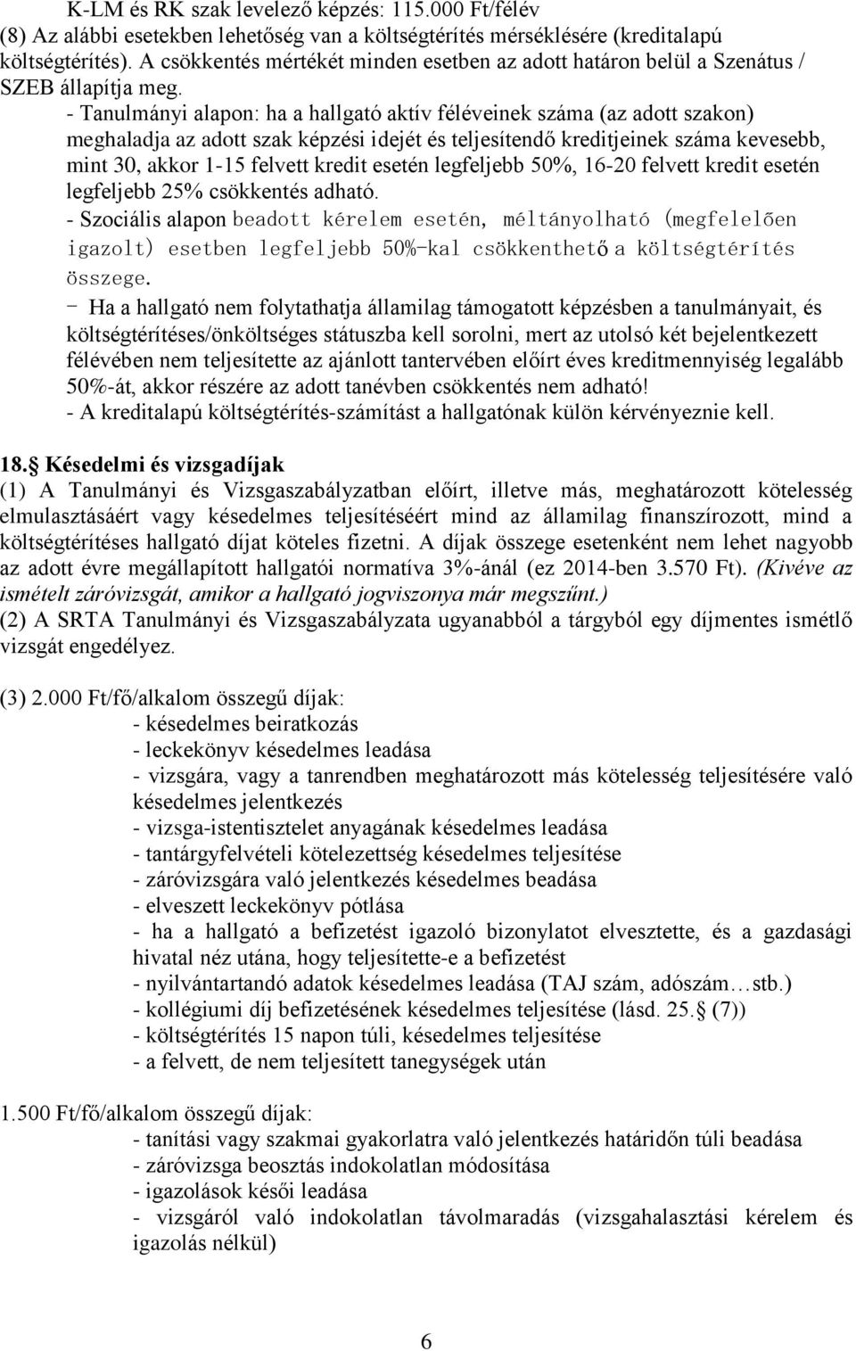 - Tanulmányi alapon: ha a hallgató aktív féléveinek száma (az adott szakon) meghaladja az adott szak képzési idejét és teljesítendő kreditjeinek száma kevesebb, mint 30, akkor 1-15 felvett kredit