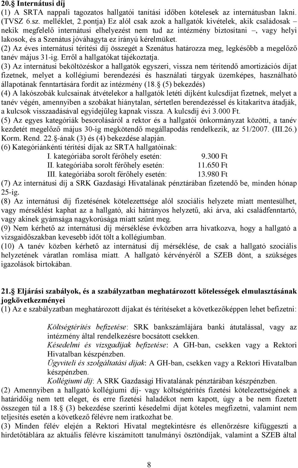 kérelmüket. (2) Az éves internátusi térítési díj összegét a Szenátus határozza meg, legkésőbb a megelőző tanév május 31-ig. Erről a hallgatókat tájékoztatja.