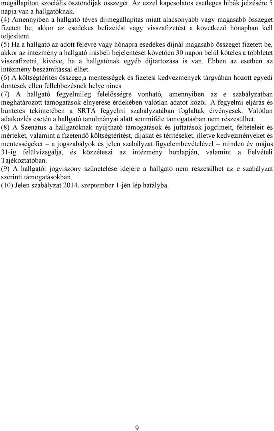 (5) Ha a hallgató az adott félévre vagy hónapra esedékes díjnál magasabb összeget fizetett be, akkor az intézmény a hallgató írásbeli bejelentését követően 30 napon belül köteles a többletet