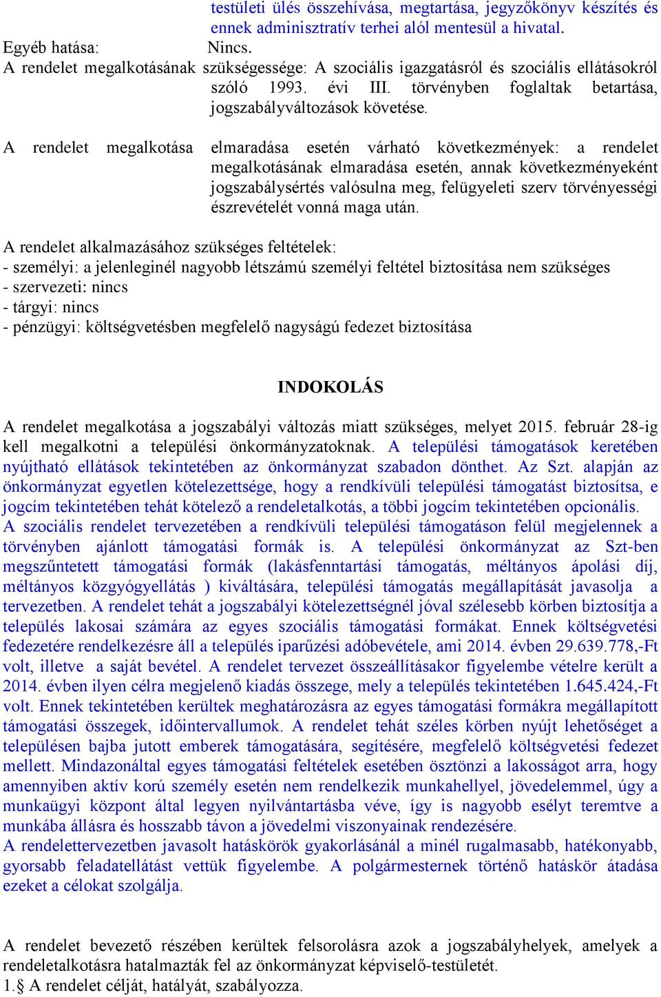 A rendelet megalkotása elmaradása esetén várható következmények: a rendelet megalkotásának elmaradása esetén, annak következményeként jogszabálysértés valósulna meg, felügyeleti szerv törvényességi