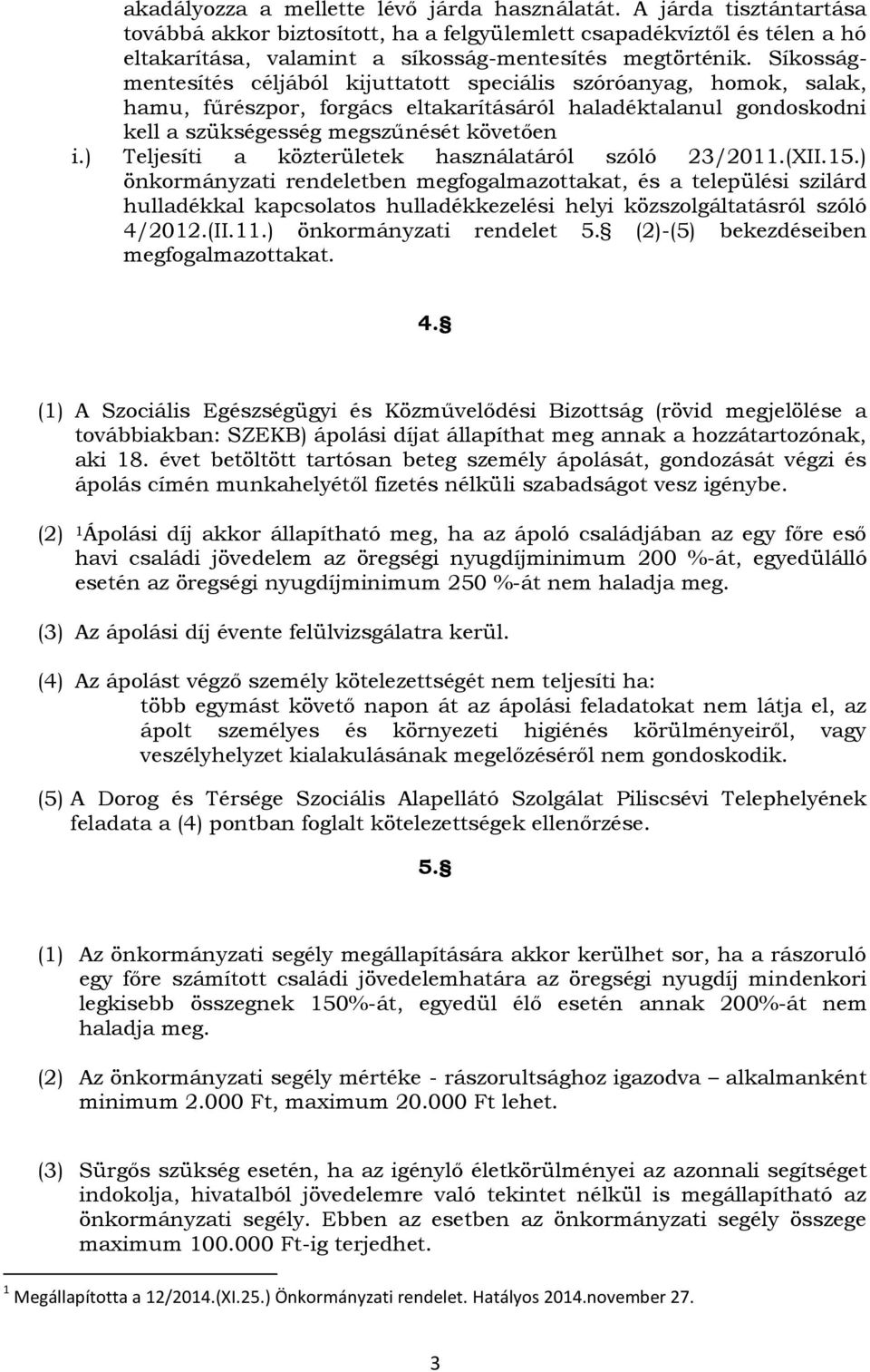 Síkosságmentesítés céljából kijuttatott speciális szóróanyag, homok, salak, hamu, fűrészpor, forgács eltakarításáról haladéktalanul gondoskodni kell a szükségesség megszűnését követően i.