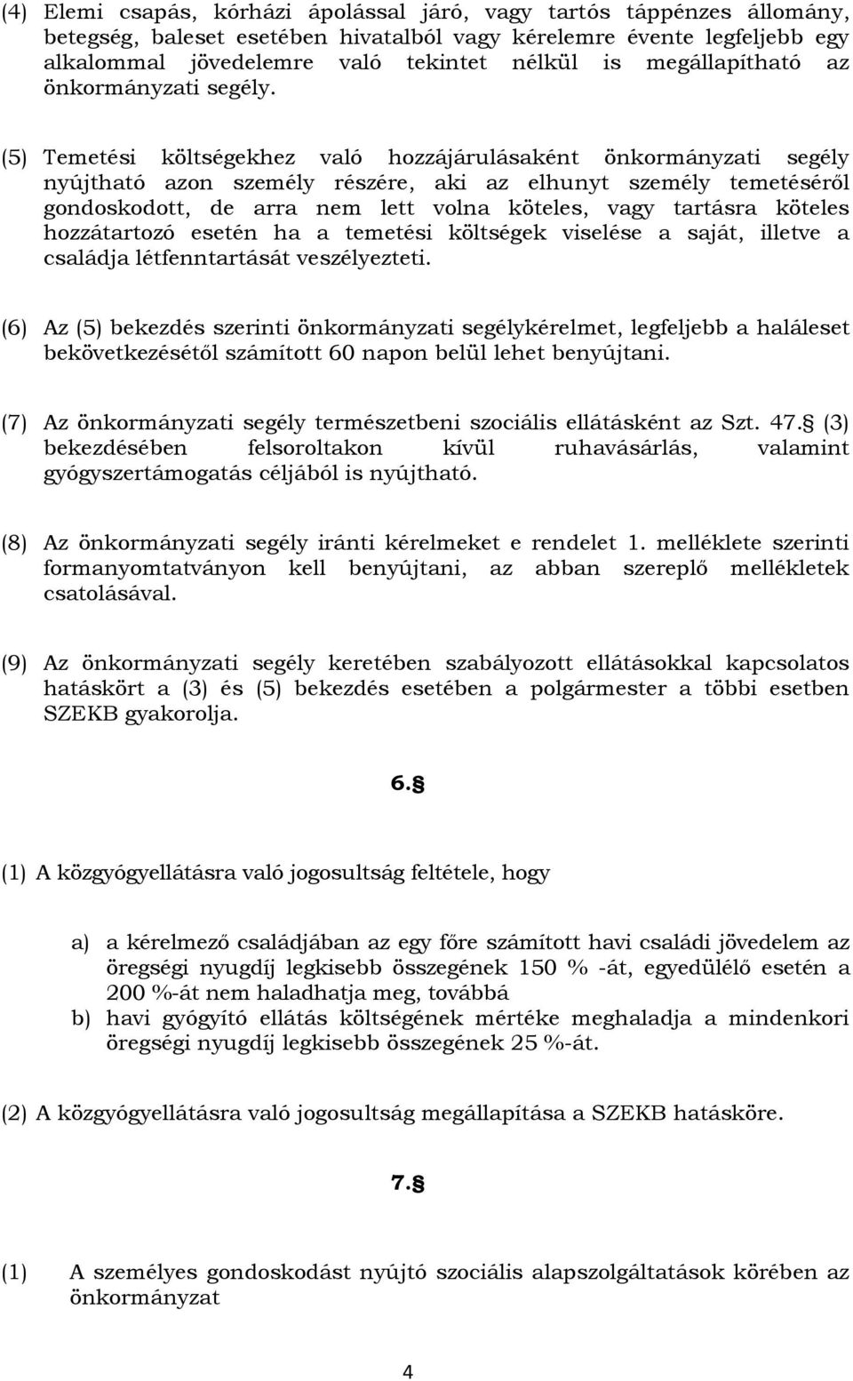 (5) Temetési költségekhez való hozzájárulásaként önkormányzati segély nyújtható azon személy részére, aki az elhunyt személy temetéséről gondoskodott, de arra nem lett volna köteles, vagy tartásra