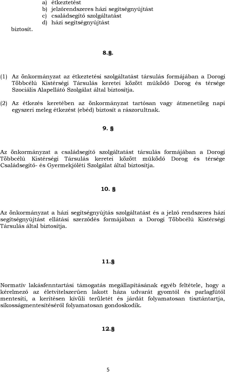 (2) Az étkezés keretében az önkormányzat tartósan vagy átmenetileg napi egyszeri meleg étkezést (ebéd) biztosít a rászorultnak. 9.