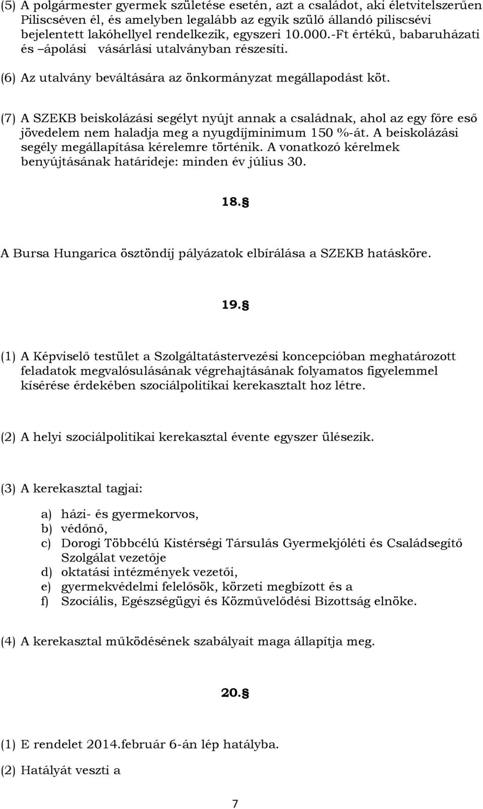 (7) A SZEKB beiskolázási segélyt nyújt annak a családnak, ahol az egy főre eső jövedelem nem haladja meg a nyugdíjminimum 150 %-át. A beiskolázási segély megállapítása kérelemre történik.