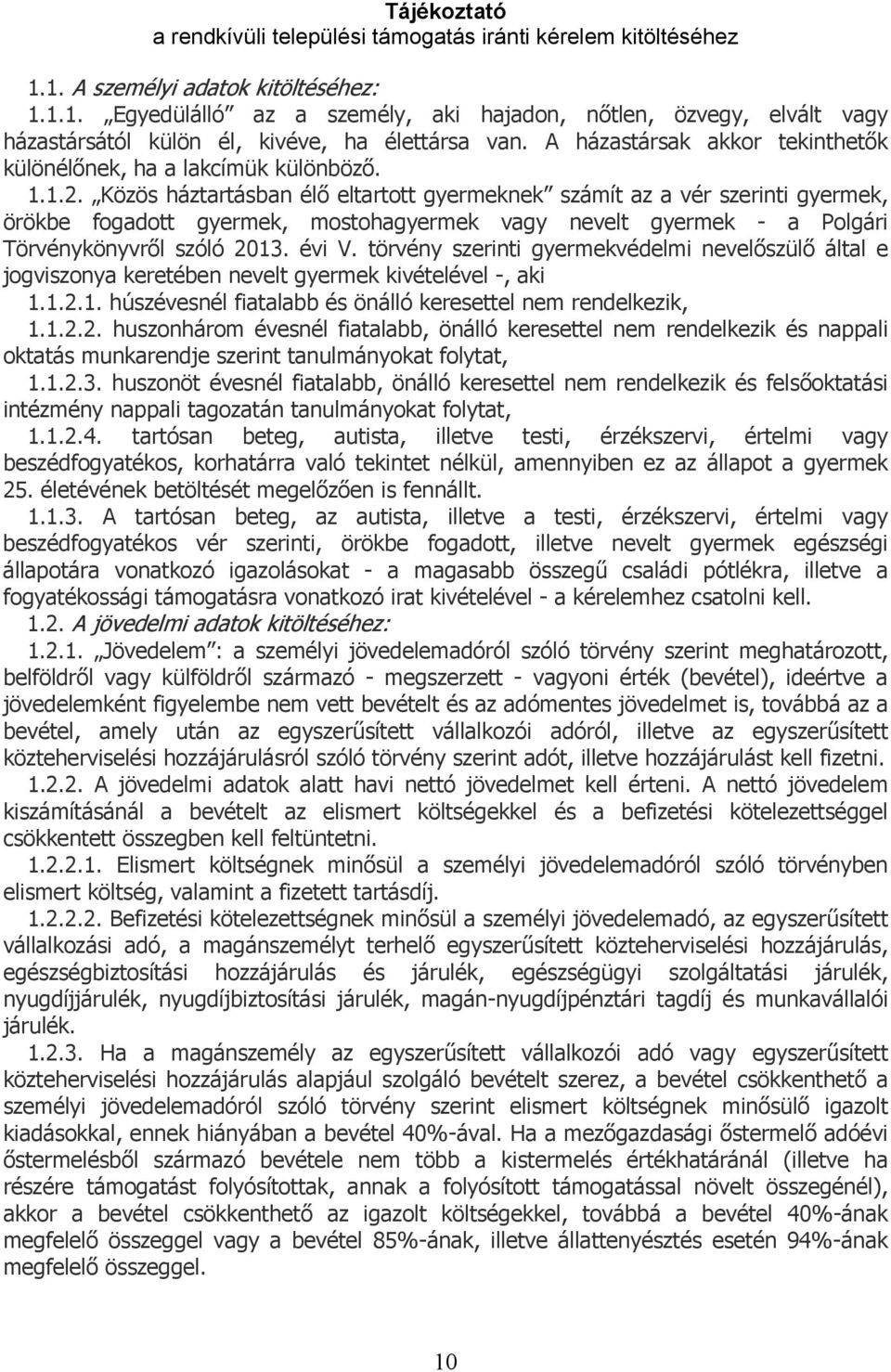 Közös háztartásban élő eltartott gyermeknek számít az a vér szerinti gyermek, örökbe fogadott gyermek, mostohagyermek vagy nevelt gyermek - a Polgári Törvénykönyvről szóló 2013. évi V.