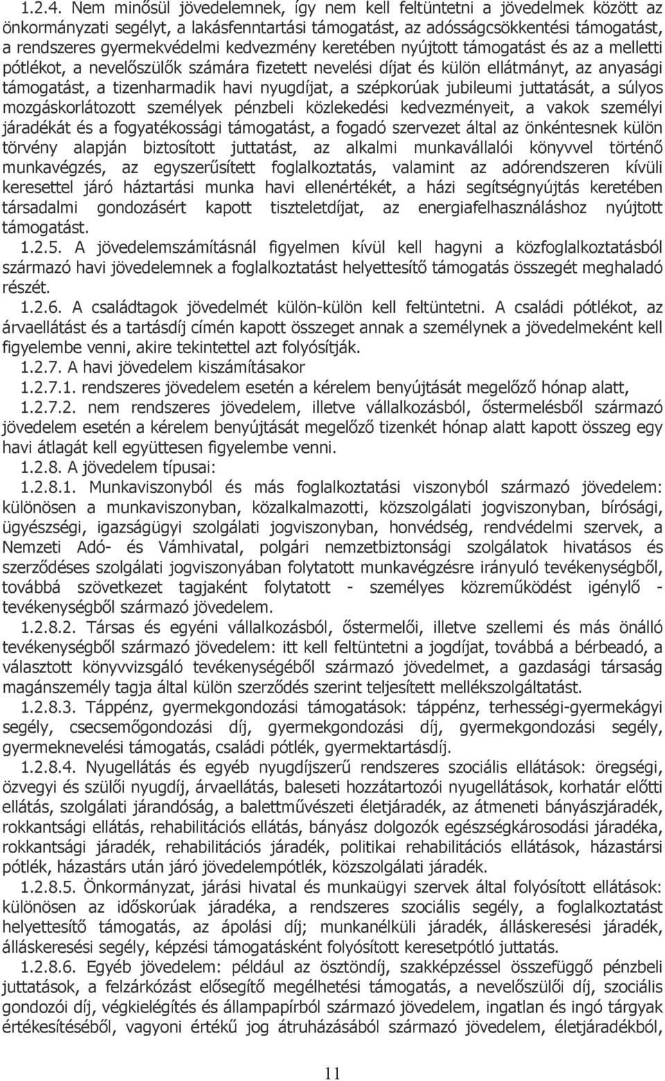 kedvezmény keretében nyújtott támogatást és az a melletti pótlékot, a nevelőszülők számára fizetett nevelési díjat és külön ellátmányt, az anyasági támogatást, a tizenharmadik havi nyugdíjat, a