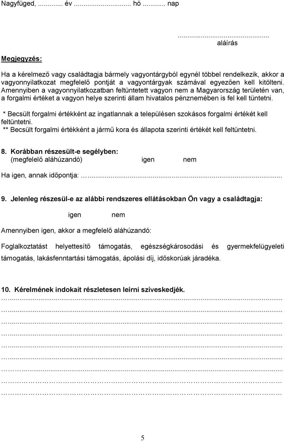 Amennyiben a vagyonnyilatkozatban feltüntetett vagyon nem a Magyarország területén van, a forgalmi értéket a vagyon helye szerinti állam hivatalos pénznemében is fel kell tüntetni.