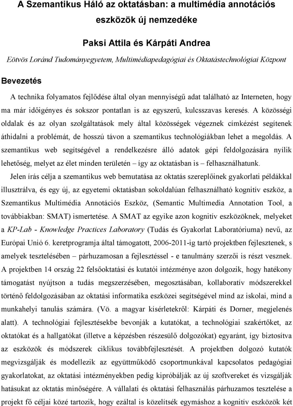 A közösségi oldalak és az olyan szolgáltatások mely által közösségek végeznek címkézést segítenek áthidalni a problémát, de hosszú távon a szemantikus technológiákban lehet a megoldás.