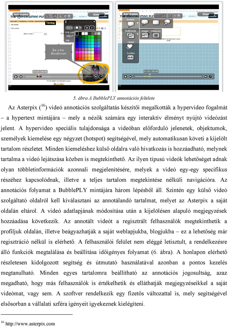 A hypervideo speciális tulajdonsága a videóban előforduló jelenetek, objektumok, személyek kiemelése egy négyzet (hotspot) segítségével, mely automatikusan követi a kijelölt tartalom részletet.